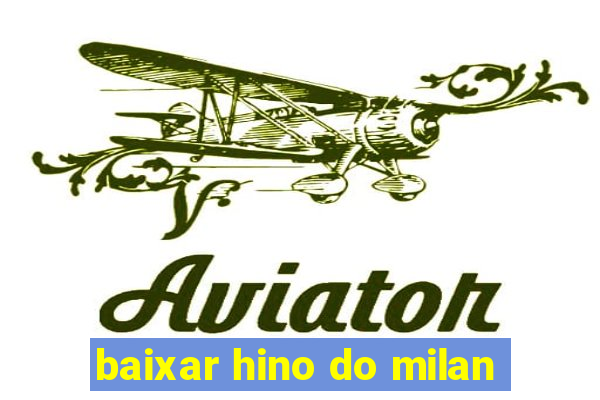 baixar hino do milan